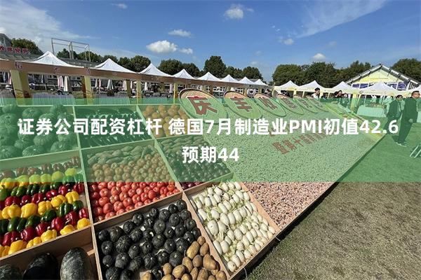 证券公司配资杠杆 德国7月制造业PMI初值42.6 预期44