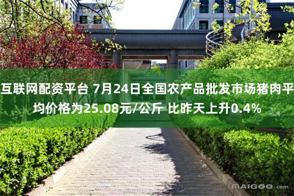 互联网配资平台 7月24日全国农产品批发市场猪肉平均价格为25.08元/公斤 比昨天上升0.4%