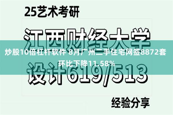 炒股10倍杠杆软件 8月广州二手住宅网签8872套 环比下降11.58%