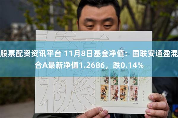 股票配资资讯平台 11月8日基金净值：国联安通盈混合A最新净值1.2686，跌0.14%